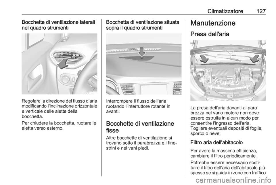 OPEL CROSSLAND X 2020  Manuale di uso e manutenzione (in Italian) Climatizzatore127Bocchette di ventilazione laterali
nel quadro strumenti
Regolare la direzione del flusso d'aria
modificando l'inclinazione orizzontale e verticale delle alette della
bocchetta