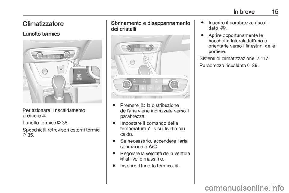 OPEL CROSSLAND X 2020 Manuale di uso e manutenzione (in Italian) In breve15Climatizzatore
Lunotto termico
Per azionare il riscaldamento
premere b.
Lunotto termico 3 38.
Specchietti retrovisori esterni termici 3 35.
Sbrinamento e disappannamento
dei cristalli
● OPEL CROSSLAND X 2020 Manuale di uso e manutenzione (in Italian) In breve15Climatizzatore
Lunotto termico
Per azionare il riscaldamento
premere b.
Lunotto termico 3 38.
Specchietti retrovisori esterni termici 3 35.
Sbrinamento e disappannamento
dei cristalli
●
