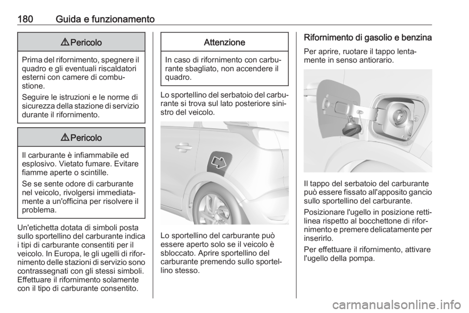 OPEL CROSSLAND X 2020  Manuale di uso e manutenzione (in Italian) 180Guida e funzionamento9Pericolo
Prima del rifornimento, spegnere il
quadro e gli eventuali riscaldatori
esterni con camere di combu‐
stione.
Seguire le istruzioni e le norme di
sicurezza della sta