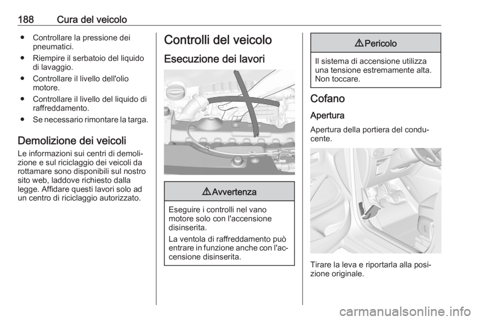 OPEL CROSSLAND X 2020  Manuale di uso e manutenzione (in Italian) 188Cura del veicolo● Controllare la pressione deipneumatici.
● Riempire il serbatoio del liquido di lavaggio.
● Controllare il livello dell'olio motore.
● Controllare il livello del liquid