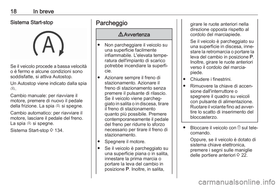 OPEL CROSSLAND X 2020  Manuale di uso e manutenzione (in Italian) 18In breveSistema Start-stop
Se il veicolo procede a bassa velocità
o è fermo e alcune condizioni sono
soddisfatte, si attiva Autostop.
Un Autostop viene indicato dalla spia D .
Cambio manuale: per 