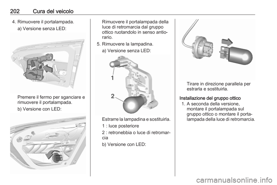 OPEL CROSSLAND X 2020  Manuale di uso e manutenzione (in Italian) 202Cura del veicolo4. Rimuovere il portalampada.a) Versione senza LED:
Premere il fermo per sganciare e
rimuovere il portalampada.
b) Versione con LED:
Rimuovere il portalampada della luce di retromar