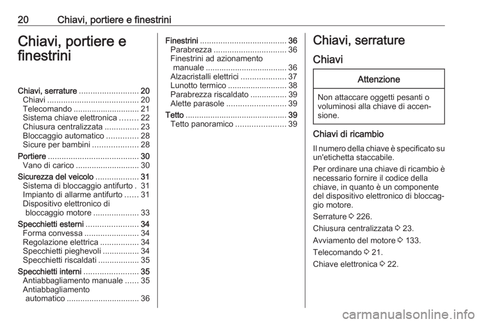 OPEL CROSSLAND X 2020  Manuale di uso e manutenzione (in Italian) 20Chiavi, portiere e finestriniChiavi, portiere e
finestriniChiavi, serrature .......................... 20
Chiavi ........................................ 20
Telecomando .............................