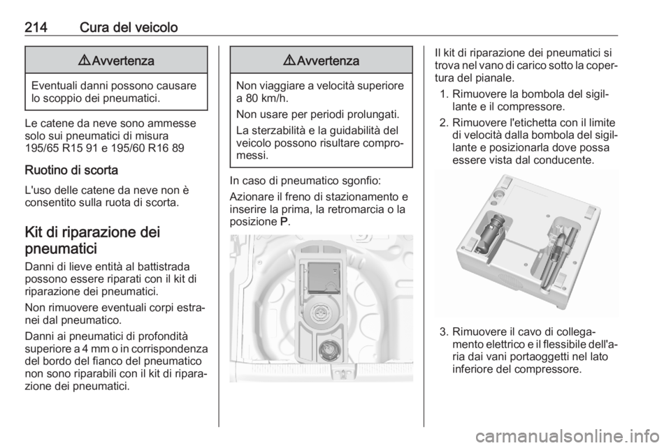 OPEL CROSSLAND X 2020  Manuale di uso e manutenzione (in Italian) 214Cura del veicolo9Avvertenza
Eventuali danni possono causare
lo scoppio dei pneumatici.
Le catene da neve sono ammesse
solo sui pneumatici di misura
195/65 R15 91 e 195/60 R16 89
Ruotino di scorta L