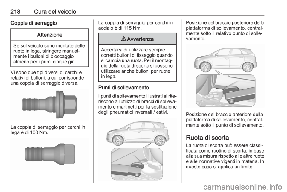 OPEL CROSSLAND X 2020  Manuale di uso e manutenzione (in Italian) 218Cura del veicoloCoppie di serraggioAttenzione
Se sul veicolo sono montate delle
ruote in lega, stringere manual‐
mente i bulloni di bloccaggio
almeno per i primi cinque giri.
Vi sono due tipi div