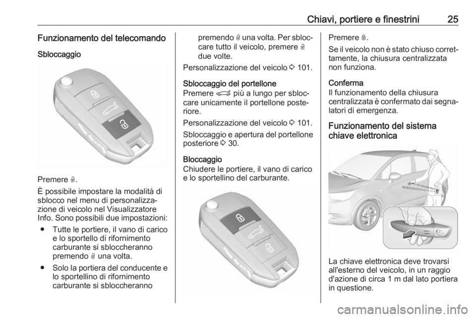 OPEL CROSSLAND X 2020 Manuale di uso e manutenzione (in Italian) Chiavi, portiere e finestrini25Funzionamento del telecomando
Sbloccaggio
Premere O.
È possibile impostare la modalità di
sblocco nel menu di personalizza‐
zione di veicolo nel Visualizzatore
Info OPEL CROSSLAND X 2020 Manuale di uso e manutenzione (in Italian) Chiavi, portiere e finestrini25Funzionamento del telecomando
Sbloccaggio
Premere O.
È possibile impostare la modalità di
sblocco nel menu di personalizza‐
zione di veicolo nel Visualizzatore
Info
