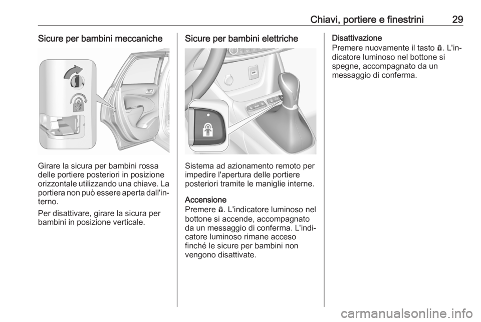 OPEL CROSSLAND X 2020 Manuale di uso e manutenzione (in Italian) Chiavi, portiere e finestrini29Sicure per bambini meccaniche
Girare la sicura per bambini rossa
delle portiere posteriori in posizione
orizzontale utilizzando una chiave. La portiera non può essere a OPEL CROSSLAND X 2020 Manuale di uso e manutenzione (in Italian) Chiavi, portiere e finestrini29Sicure per bambini meccaniche
Girare la sicura per bambini rossa
delle portiere posteriori in posizione
orizzontale utilizzando una chiave. La portiera non può essere a