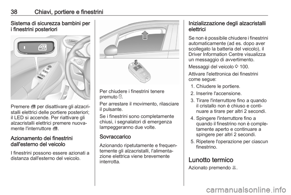 OPEL CROSSLAND X 2020 Manuale di uso e manutenzione (in Italian) 38Chiavi, portiere e finestriniSistema di sicurezza bambini per
i finestrini posteriori
Premere V per disattivare gli alzacri‐
stalli elettrici delle portiere posteriori; il LED si accende. Per ria OPEL CROSSLAND X 2020 Manuale di uso e manutenzione (in Italian) 38Chiavi, portiere e finestriniSistema di sicurezza bambini per
i finestrini posteriori
Premere V per disattivare gli alzacri‐
stalli elettrici delle portiere posteriori; il LED si accende. Per ria