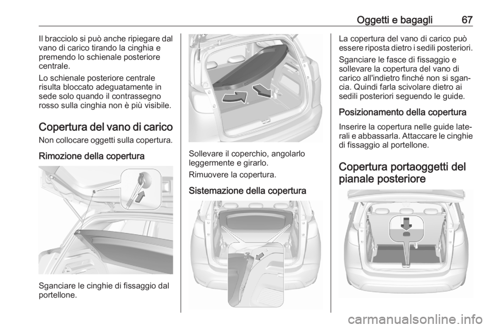 OPEL CROSSLAND X 2020  Manuale di uso e manutenzione (in Italian) Oggetti e bagagli67Il bracciolo si può anche ripiegare dal
vano di carico tirando la cinghia e
premendo lo schienale posteriore
centrale.
Lo schienale posteriore centrale
risulta bloccato adeguatamen