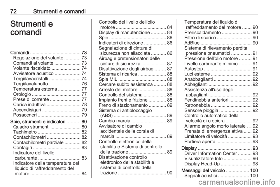 OPEL CROSSLAND X 2020  Manuale di uso e manutenzione (in Italian) 72Strumenti e comandiStrumenti e
comandiComandi ...................................... 73
Regolazione del volante ............73
Comandi al volante ....................73
Volante riscaldato ..........