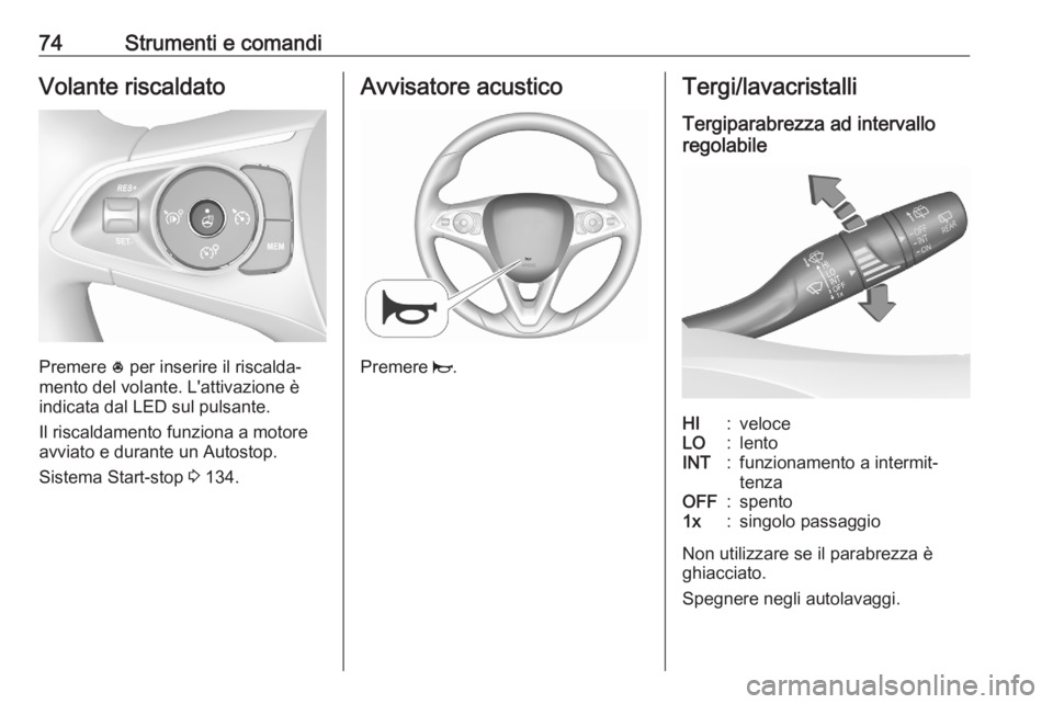 OPEL CROSSLAND X 2020 Manuale di uso e manutenzione (in Italian) 74Strumenti e comandiVolante riscaldato
Premere * per inserire il riscalda‐
mento del volante. L'attivazione è
indicata dal LED sul pulsante.
Il riscaldamento funziona a motore
avviato e durant OPEL CROSSLAND X 2020 Manuale di uso e manutenzione (in Italian) 74Strumenti e comandiVolante riscaldato
Premere * per inserire il riscalda‐
mento del volante. L'attivazione è
indicata dal LED sul pulsante.
Il riscaldamento funziona a motore
avviato e durant