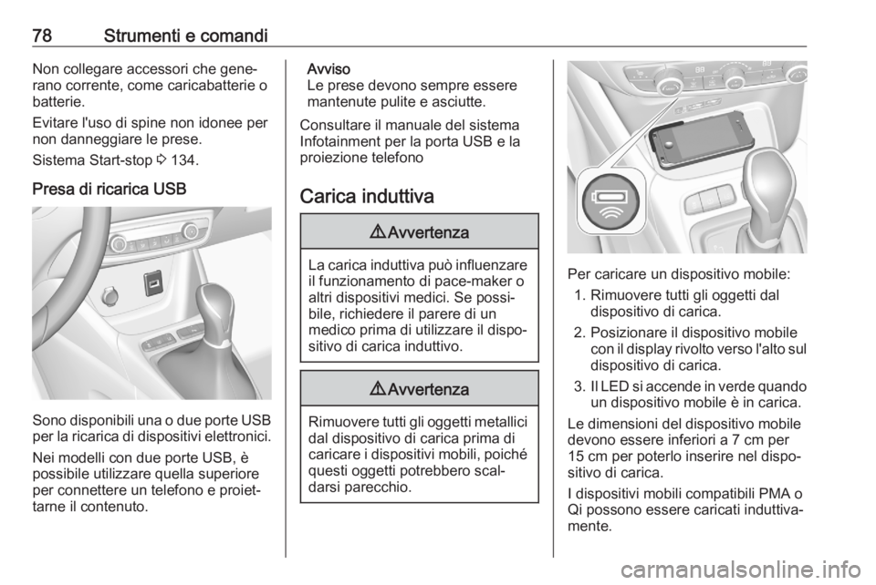 OPEL CROSSLAND X 2020  Manuale di uso e manutenzione (in Italian) 78Strumenti e comandiNon collegare accessori che gene‐
rano corrente, come caricabatterie o
batterie.
Evitare l'uso di spine non idonee per
non danneggiare le prese.
Sistema Start-stop  3 134.
P
