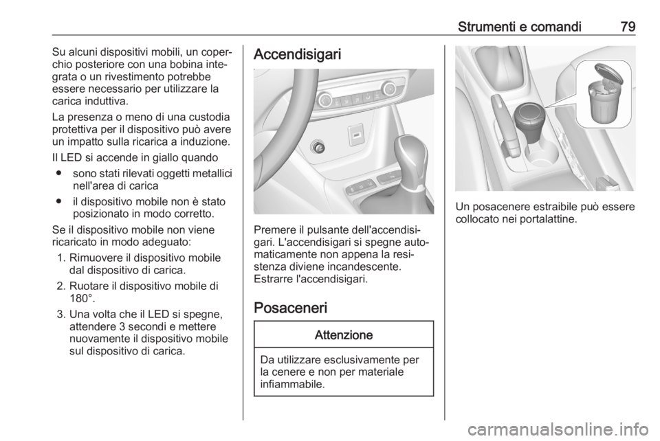 OPEL CROSSLAND X 2020  Manuale di uso e manutenzione (in Italian) Strumenti e comandi79Su alcuni dispositivi mobili, un coper‐
chio posteriore con una bobina inte‐
grata o un rivestimento potrebbe
essere necessario per utilizzare la
carica induttiva.
La presenza