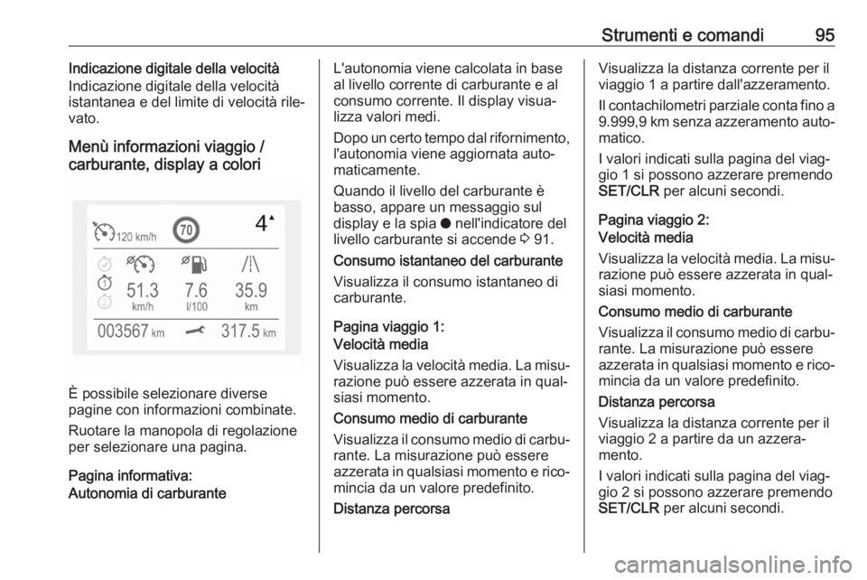 OPEL CROSSLAND X 2020  Manuale di uso e manutenzione (in Italian) Strumenti e comandi95Indicazione digitale della velocità
Indicazione digitale della velocità
istantanea e del limite di velocità rile‐
vato.
Menù informazioni viaggio /
carburante, display a col