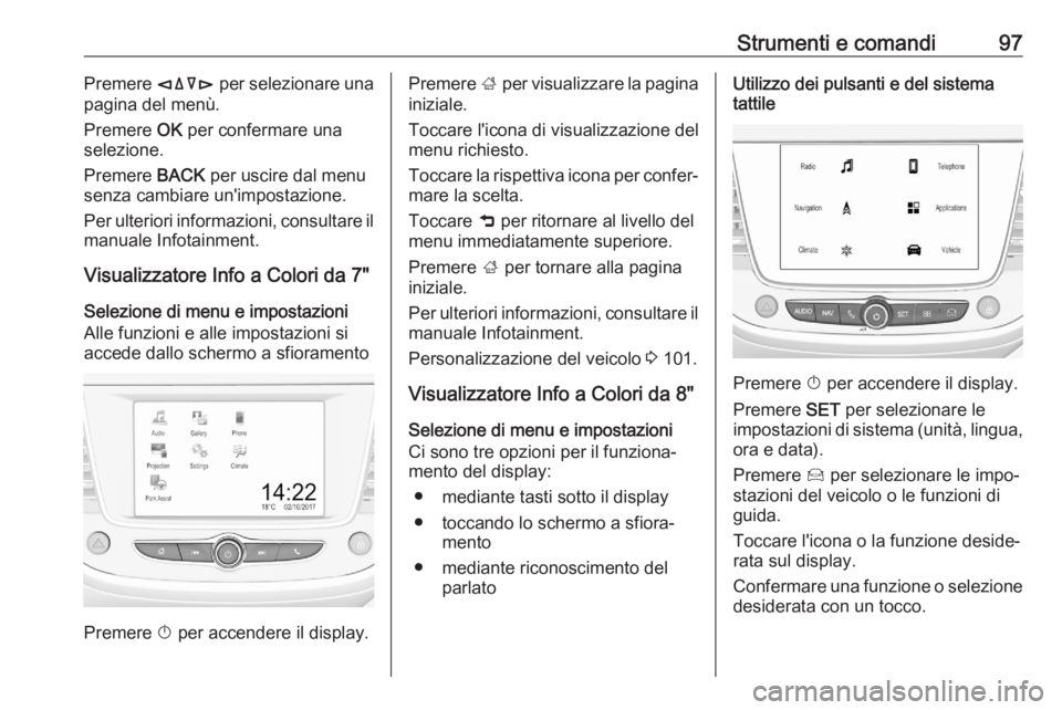 OPEL CROSSLAND X 2020  Manuale di uso e manutenzione (in Italian) Strumenti e comandi97Premere èäåé per selezionare una
pagina del menù.
Premere  OK per confermare una
selezione.
Premere  BACK per uscire dal menu
senza cambiare un'impostazione.
Per ulterior