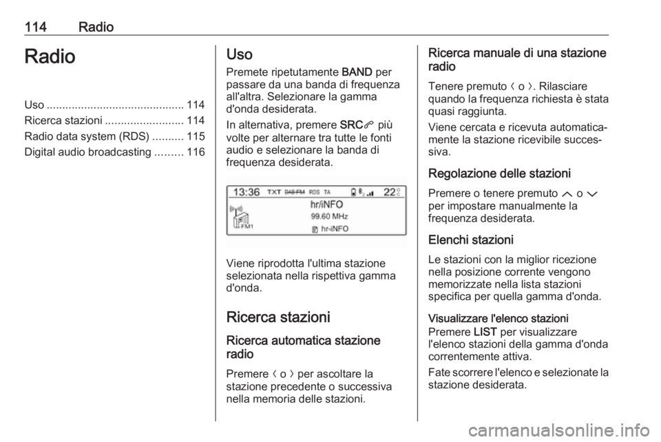 OPEL GRANDLAND X 2018 Manuale del sistema Infotainment (in Italian) 114RadioRadioUso............................................ 114
Ricerca stazioni ......................... 114
Radio data system (RDS) ..........115
Digital audio broadcasting .........116Uso
Premete OPEL GRANDLAND X 2018 Manuale del sistema Infotainment (in Italian) 114RadioRadioUso............................................ 114
Ricerca stazioni ......................... 114
Radio data system (RDS) ..........115
Digital audio broadcasting .........116Uso
Premete