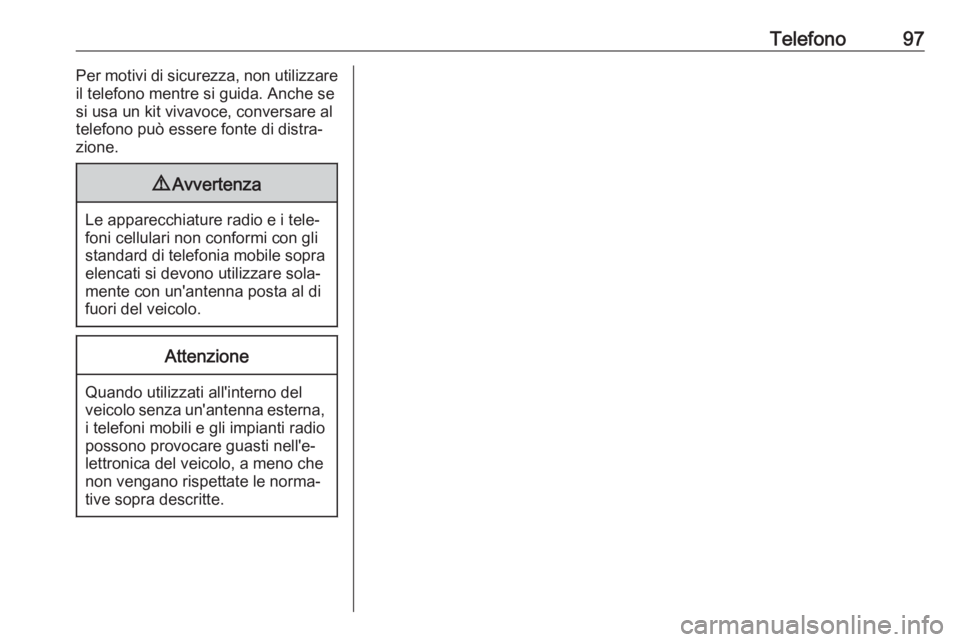 OPEL GRANDLAND X 2018 Manuale del sistema Infotainment (in Italian) Telefono97Per motivi di sicurezza, non utilizzare
il telefono mentre si guida. Anche se
si usa un kit vivavoce, conversare al
telefono può essere fonte di distra‐
zione.9 Avvertenza
Le apparecchiat OPEL GRANDLAND X 2018 Manuale del sistema Infotainment (in Italian) Telefono97Per motivi di sicurezza, non utilizzare
il telefono mentre si guida. Anche se
si usa un kit vivavoce, conversare al
telefono può essere fonte di distra‐
zione.9 Avvertenza
Le apparecchiat