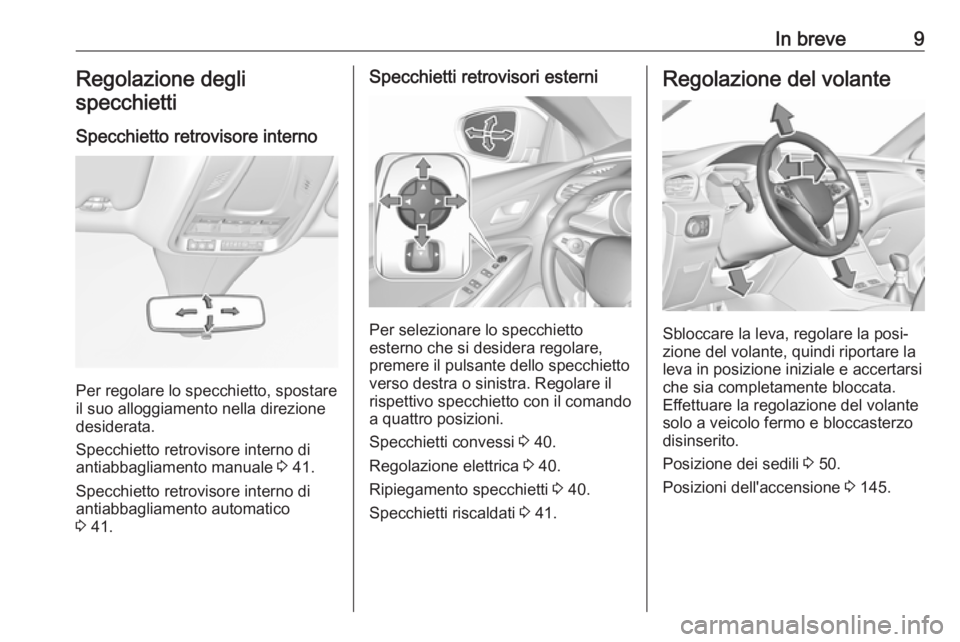 OPEL GRANDLAND X 2018  Manuale di uso e manutenzione (in Italian) In breve9Regolazione degli
specchietti
Specchietto retrovisore interno
Per regolare lo specchietto, spostare
il suo alloggiamento nella direzione
desiderata.
Specchietto retrovisore interno di
antiabb