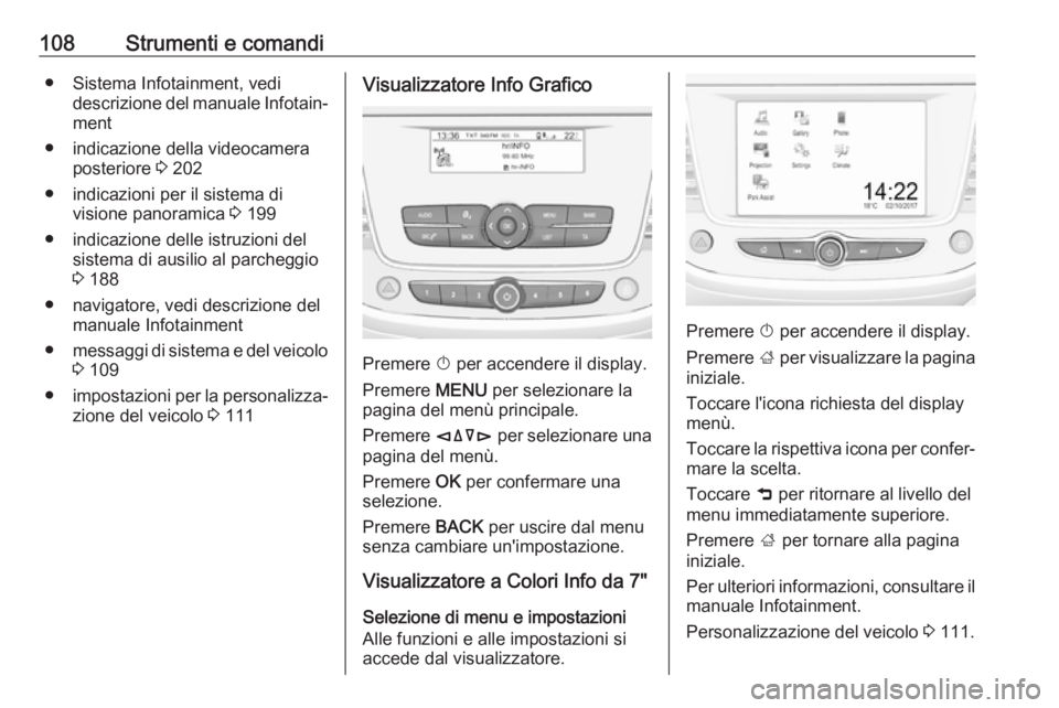 OPEL GRANDLAND X 2018  Manuale di uso e manutenzione (in Italian) 108Strumenti e comandi● Sistema Infotainment, vedidescrizione del manuale Infotain‐
ment
● indicazione della videocamera posteriore  3 202
● indicazioni per il sistema di visione panoramica  3
