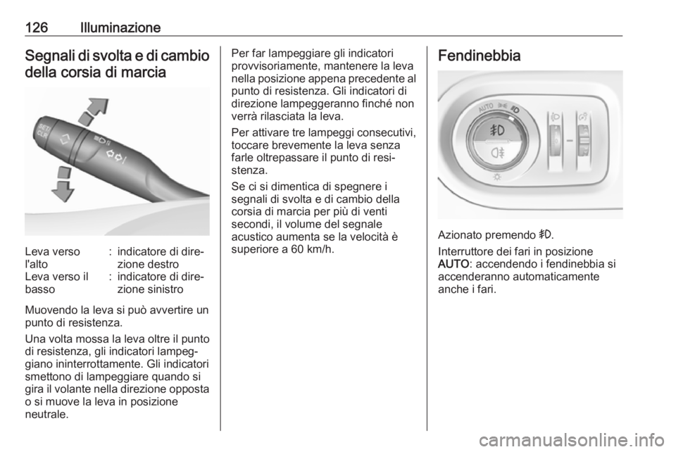 OPEL GRANDLAND X 2018  Manuale di uso e manutenzione (in Italian) 126IlluminazioneSegnali di svolta e di cambio
della corsia di marciaLeva verso
l'alto:indicatore di dire‐
zione destroLeva verso il
basso:indicatore di dire‐ zione sinistro
Muovendo la leva si