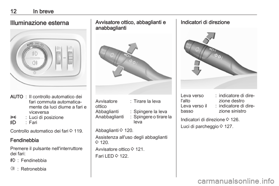 OPEL GRANDLAND X 2018  Manuale di uso e manutenzione (in Italian) 12In breveIlluminazione esternaAUTO:Il controllo automatico dei
fari commuta automatica‐
mente da luci diurne a fari e
viceversa8:Luci di posizione9:Fari
Controllo automatico dei fari  3 119.
Fendin