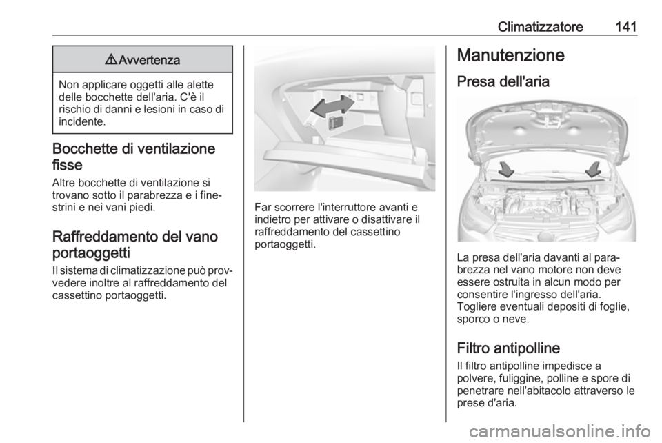OPEL GRANDLAND X 2018 Manuale di uso e manutenzione (in Italian) Climatizzatore1419Avvertenza
Non applicare oggetti alle alette
delle bocchette dell'aria. C'è il
rischio di danni e lesioni in caso di incidente.
Bocchette di ventilazione
fisse
Altre bocchet OPEL GRANDLAND X 2018 Manuale di uso e manutenzione (in Italian) Climatizzatore1419Avvertenza
Non applicare oggetti alle alette
delle bocchette dell'aria. C'è il
rischio di danni e lesioni in caso di incidente.
Bocchette di ventilazione
fisse
Altre bocchet