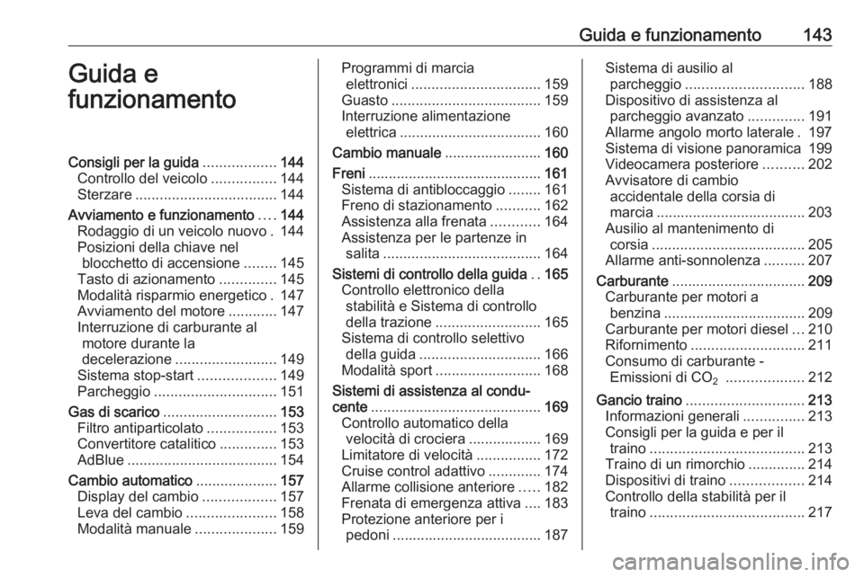 OPEL GRANDLAND X 2018  Manuale di uso e manutenzione (in Italian) Guida e funzionamento143Guida e
funzionamentoConsigli per la guida ..................144
Controllo del veicolo ................144
Sterzare ................................... 144
Avviamento e funzion