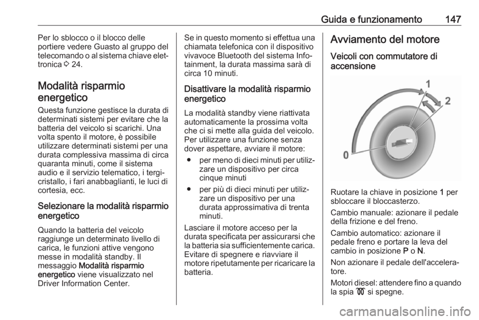 OPEL GRANDLAND X 2018  Manuale di uso e manutenzione (in Italian) Guida e funzionamento147Per lo sblocco o il blocco delle
portiere vedere Guasto al gruppo del
telecomando o al sistema chiave elet‐
tronica  3 24.
Modalità risparmio
energetico
Questa funzione gest