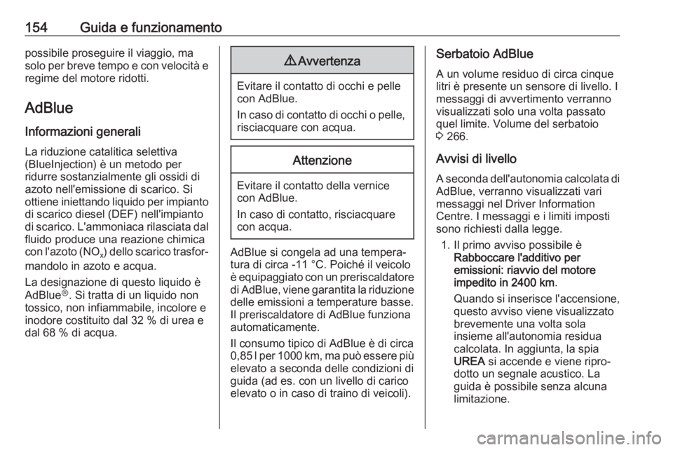 OPEL GRANDLAND X 2018  Manuale di uso e manutenzione (in Italian) 154Guida e funzionamentopossibile proseguire il viaggio, ma
solo per breve tempo e con velocità e regime del motore ridotti.
AdBlue
Informazioni generali La riduzione catalitica selettiva
(BlueInject