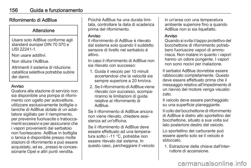 OPEL GRANDLAND X 2018  Manuale di uso e manutenzione (in Italian) 156Guida e funzionamentoRifornimento di AdBlueAttenzione
Usare solo AdBlue conforme agli
standard europei DIN 70 070 e
USI 22241-1.
Non usare additivi.
Non diluire l'AdBlue.
Altrimenti il sistema 
