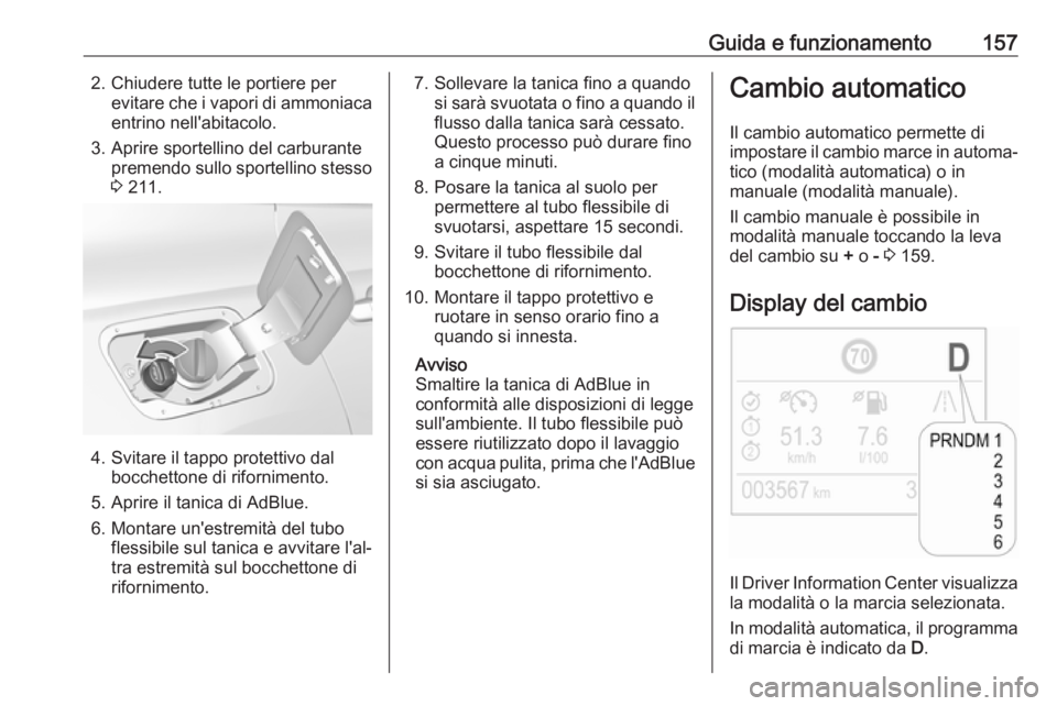 OPEL GRANDLAND X 2018 Manuale di uso e manutenzione (in Italian) Guida e funzionamento1572. Chiudere tutte le portiere perevitare che i vapori di ammoniacaentrino nell'abitacolo.
3. Aprire sportellino del carburante premendo sullo sportellino stesso
3 211.
4. OPEL GRANDLAND X 2018 Manuale di uso e manutenzione (in Italian) Guida e funzionamento1572. Chiudere tutte le portiere perevitare che i vapori di ammoniacaentrino nell'abitacolo.
3. Aprire sportellino del carburante premendo sullo sportellino stesso
3 211.
4.