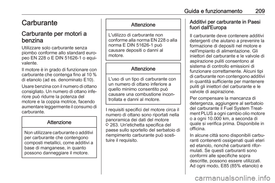 OPEL GRANDLAND X 2018  Manuale di uso e manutenzione (in Italian) Guida e funzionamento209Carburante
Carburante per motori a benzina
Utilizzare solo carburante senza
piombo conforme allo standard euro‐
peo EN 228 o E DIN 51626-1 o equi‐
valente.
Il motore è in 