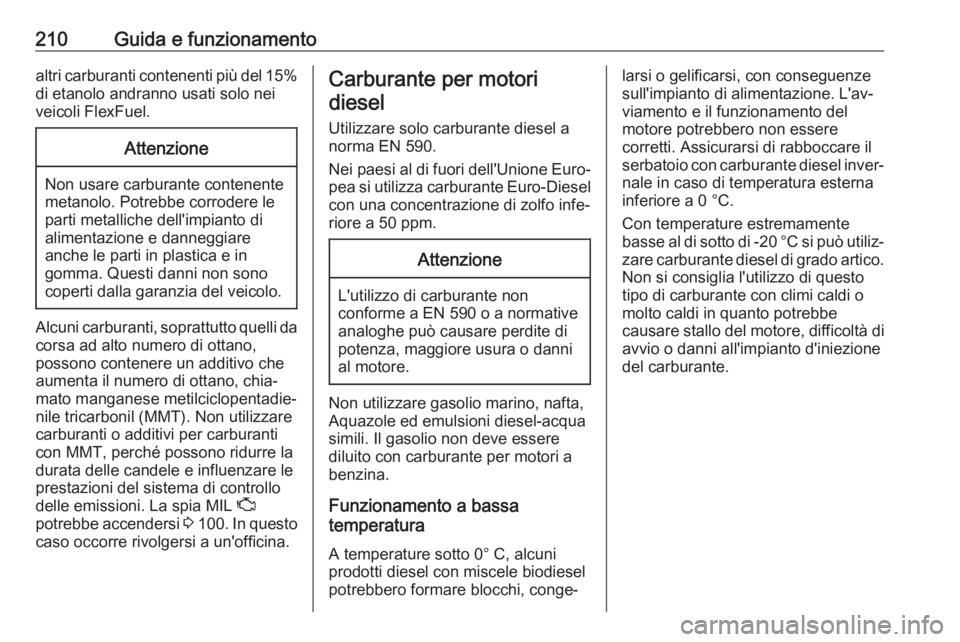 OPEL GRANDLAND X 2018  Manuale di uso e manutenzione (in Italian) 210Guida e funzionamentoaltri carburanti contenenti più del 15%di etanolo andranno usati solo nei
veicoli FlexFuel.Attenzione
Non usare carburante contenente
metanolo. Potrebbe corrodere le
parti met