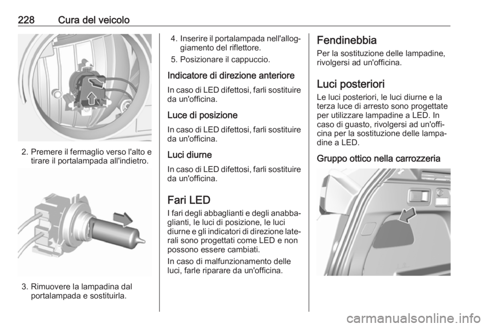 OPEL GRANDLAND X 2018 Manuale di uso e manutenzione (in Italian) 228Cura del veicolo
2.Premere il fermaglio verso l'alto e
tirare il portalampada all'indietro.
3. Rimuovere la lampadina dal portalampada e sostituirla.
4.Inserire il portalampada nell'all OPEL GRANDLAND X 2018 Manuale di uso e manutenzione (in Italian) 228Cura del veicolo
2.Premere il fermaglio verso l'alto e
tirare il portalampada all'indietro.
3. Rimuovere la lampadina dal portalampada e sostituirla.
4.Inserire il portalampada nell'all