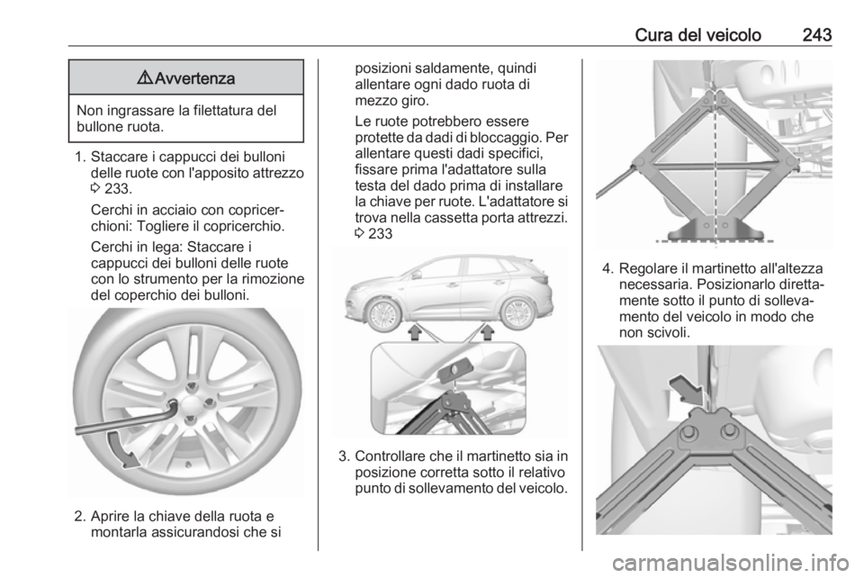 OPEL GRANDLAND X 2018  Manuale di uso e manutenzione (in Italian) Cura del veicolo2439Avvertenza
Non ingrassare la filettatura del
bullone ruota.
1. Staccare i cappucci dei bulloni delle ruote con l'apposito attrezzo
3  233.
Cerchi in acciaio con copricer‐ chi
