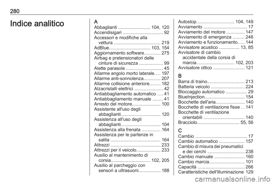 OPEL GRANDLAND X 2018 Manuale di uso e manutenzione (in Italian) 280Indice analiticoAAbbaglianti ......................... 104, 120
Accendisigari ............................... 92
Accessori e modifiche alla vettura .................................... 219
AdBlu OPEL GRANDLAND X 2018 Manuale di uso e manutenzione (in Italian) 280Indice analiticoAAbbaglianti ......................... 104, 120
Accendisigari ............................... 92
Accessori e modifiche alla vettura .................................... 219
AdBlu