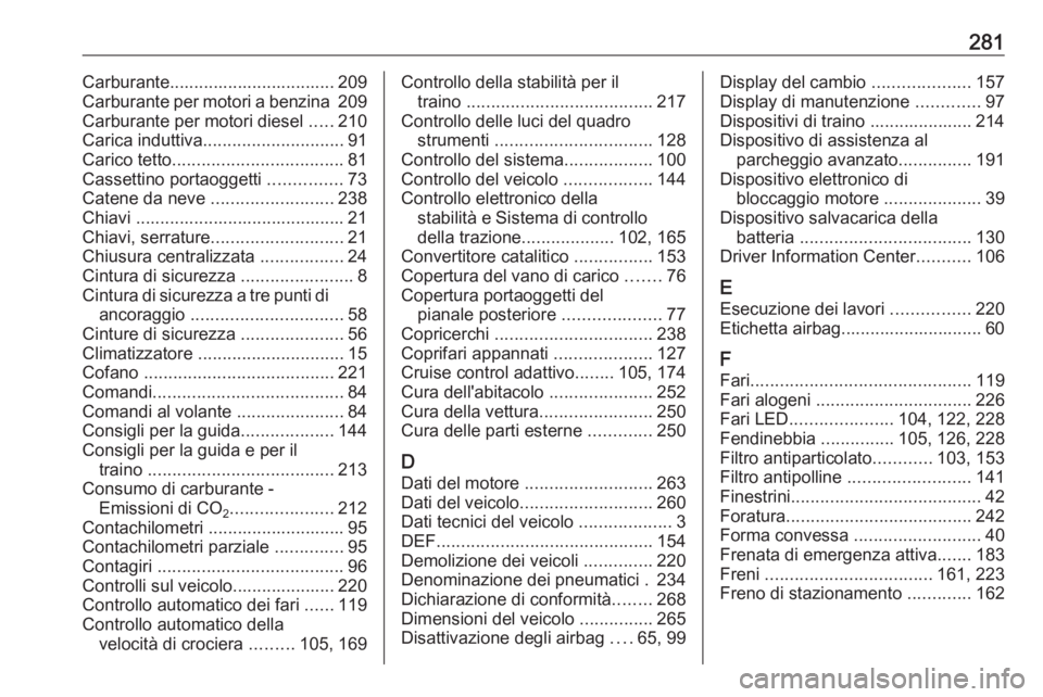 OPEL GRANDLAND X 2018  Manuale di uso e manutenzione (in Italian) 281Carburante.................................. 209
Carburante per motori a benzina  209
Carburante per motori diesel  .....210
Carica induttiva ............................. 91
Carico tetto .........