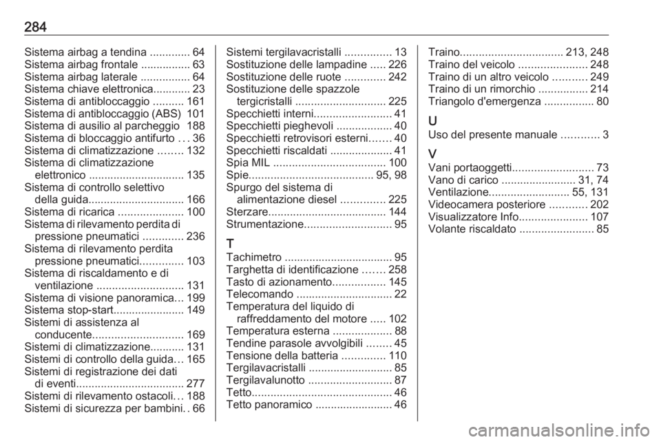 OPEL GRANDLAND X 2018  Manuale di uso e manutenzione (in Italian) 284Sistema airbag a tendina .............64
Sistema airbag frontale ................ 63
Sistema airbag laterale  ................64
Sistema chiave elettronica............ 23
Sistema di antibloccaggio 