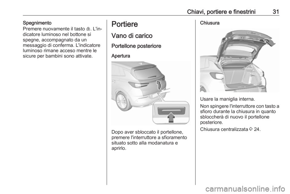 OPEL GRANDLAND X 2018  Manuale di uso e manutenzione (in Italian) Chiavi, portiere e finestrini31Spegnimento
Premere nuovamente il tasto  R. L'in‐
dicatore luminoso nel bottone si
spegne, accompagnato da un
messaggio di conferma. L'indicatore
luminoso rima