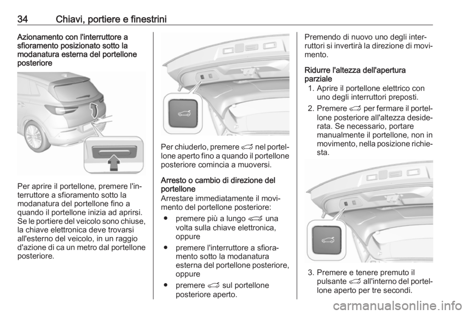 OPEL GRANDLAND X 2018  Manuale di uso e manutenzione (in Italian) 34Chiavi, portiere e finestriniAzionamento con l'interruttore a
sfioramento posizionato sotto la
modanatura esterna del portellone
posteriore
Per aprire il portellone, premere l'in‐
terrutto