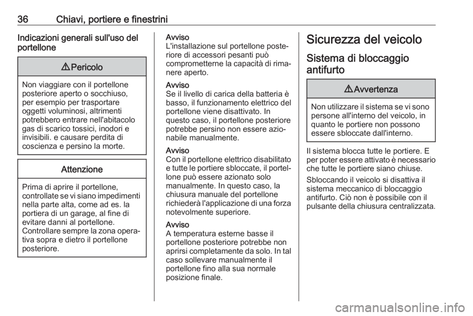 OPEL GRANDLAND X 2018  Manuale di uso e manutenzione (in Italian) 36Chiavi, portiere e finestriniIndicazioni generali sull'uso del
portellone9 Pericolo
Non viaggiare con il portellone
posteriore aperto o socchiuso,
per esempio per trasportare
oggetti voluminosi,