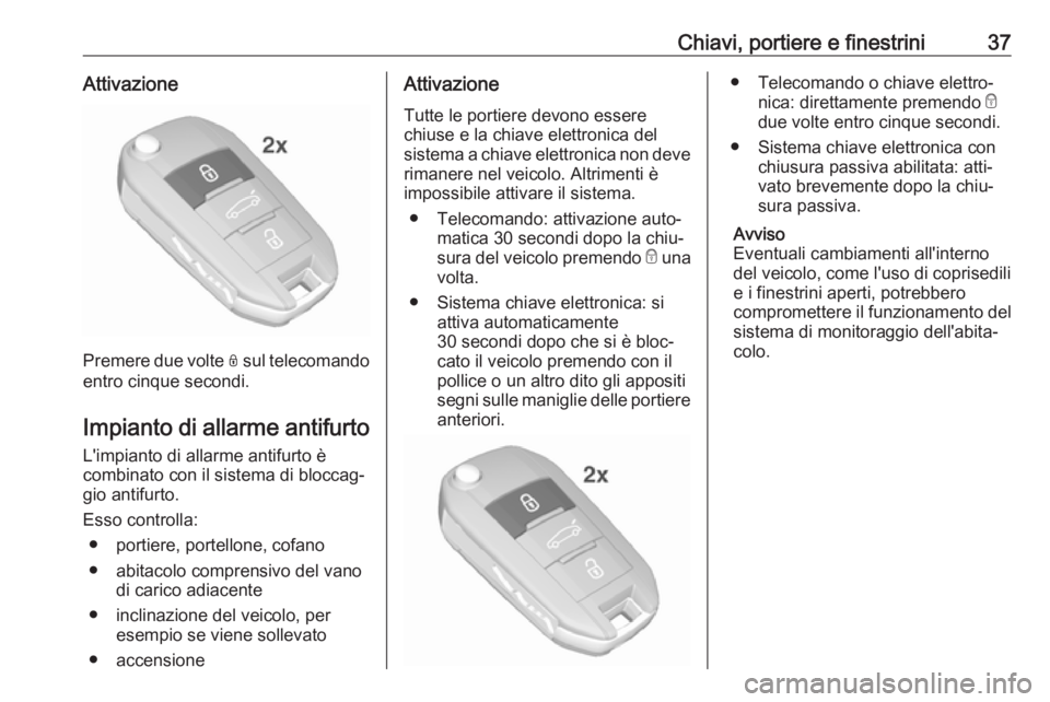 OPEL GRANDLAND X 2018  Manuale di uso e manutenzione (in Italian) Chiavi, portiere e finestrini37Attivazione
Premere due volte N sul telecomando
entro cinque secondi.
Impianto di allarme antifurto L'impianto di allarme antifurto è
combinato con il sistema di bl