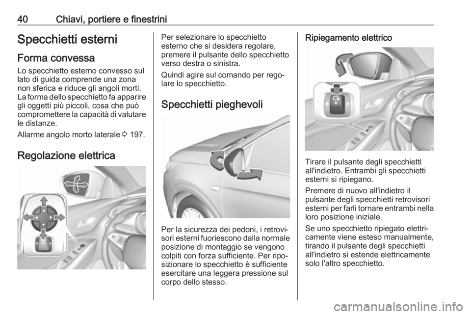OPEL GRANDLAND X 2018  Manuale di uso e manutenzione (in Italian) 40Chiavi, portiere e finestriniSpecchietti esterni
Forma convessa Lo specchietto esterno convesso sul
lato di guida comprende una zona
non sferica e riduce gli angoli morti.
La forma dello specchietto