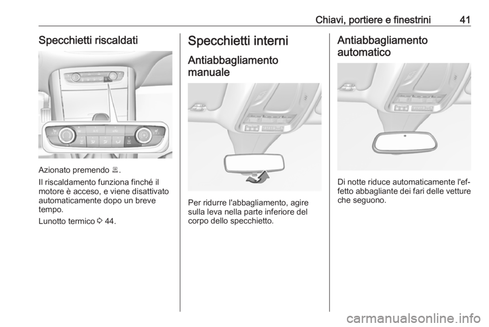 OPEL GRANDLAND X 2018  Manuale di uso e manutenzione (in Italian) Chiavi, portiere e finestrini41Specchietti riscaldati
Azionato premendo b.
Il riscaldamento funziona finché il
motore è acceso, e viene disattivato
automaticamente dopo un breve
tempo.
Lunotto termi