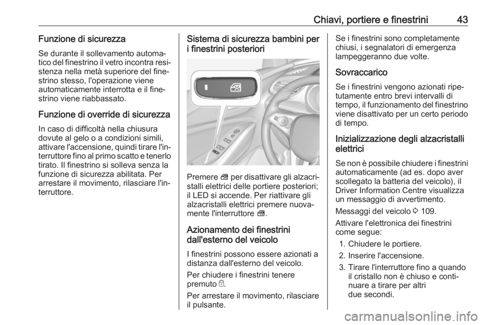 OPEL GRANDLAND X 2018  Manuale di uso e manutenzione (in Italian) Chiavi, portiere e finestrini43Funzione di sicurezzaSe durante il sollevamento automa‐
tico del finestrino il vetro incontra resi‐ stenza nella metà superiore del fine‐
strino stesso, l'ope