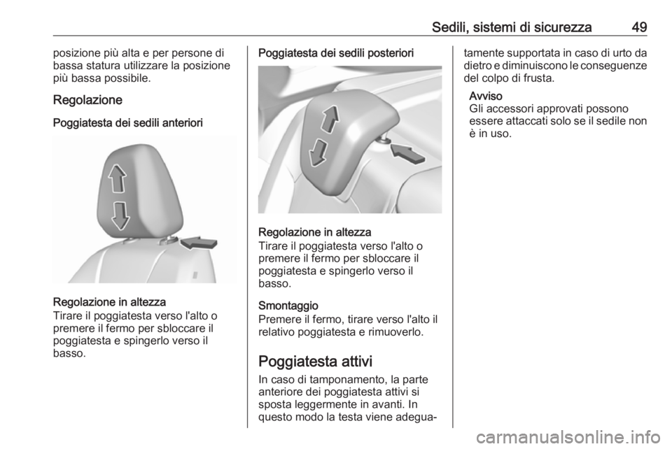 OPEL GRANDLAND X 2018  Manuale di uso e manutenzione (in Italian) Sedili, sistemi di sicurezza49posizione più alta e per persone di
bassa statura utilizzare la posizione
più bassa possibile.
Regolazione
Poggiatesta dei sedili anteriori
Regolazione in altezza
Tirar