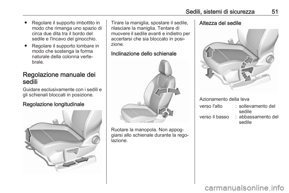 OPEL GRANDLAND X 2018  Manuale di uso e manutenzione (in Italian) Sedili, sistemi di sicurezza51● Regolare il supporto imbottito inmodo che rimanga uno spazio di
circa due dita tra il bordo del sedile e l'incavo del ginocchio.
● Regolare il supporto lombare 