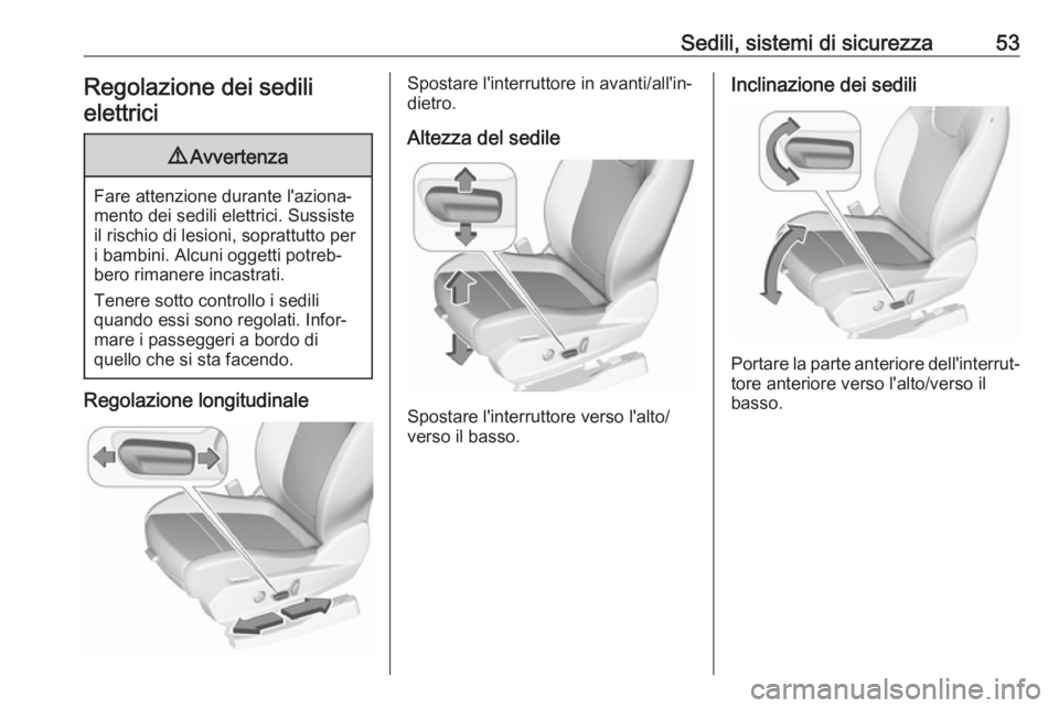OPEL GRANDLAND X 2018  Manuale di uso e manutenzione (in Italian) Sedili, sistemi di sicurezza53Regolazione dei sedili
elettrici9 Avvertenza
Fare attenzione durante l'aziona‐
mento dei sedili elettrici. Sussiste
il rischio di lesioni, soprattutto per
i bambini