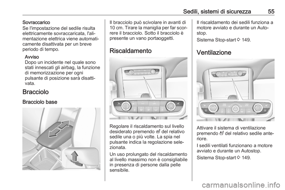 OPEL GRANDLAND X 2018  Manuale di uso e manutenzione (in Italian) Sedili, sistemi di sicurezza55Sovraccarico
Se l'impostazione del sedile risulta
elettricamente sovraccaricata, l'ali‐
mentazione elettrica viene automati‐
camente disattivata per un breve

