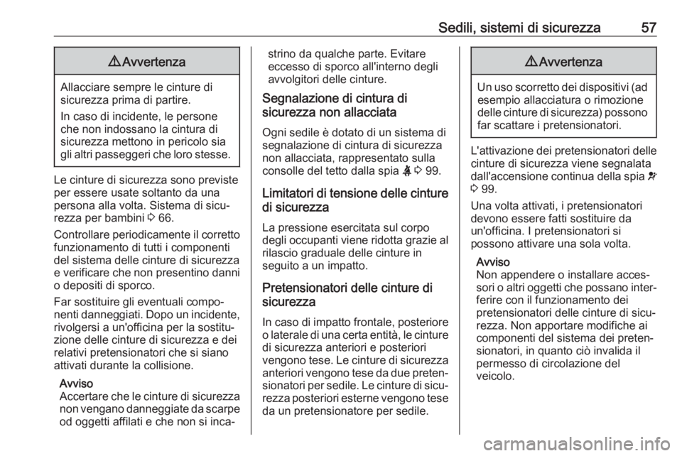 OPEL GRANDLAND X 2018  Manuale di uso e manutenzione (in Italian) Sedili, sistemi di sicurezza579Avvertenza
Allacciare sempre le cinture di
sicurezza prima di partire.
In caso di incidente, le persone
che non indossano la cintura di
sicurezza mettono in pericolo sia